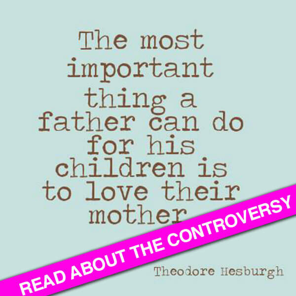 Read about the controversy over this quote: The most important thing a father can do for his children is to love their mother. Via http://MamaNatural.com