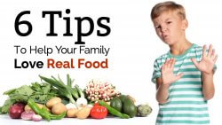 Six tips to help your family love real food